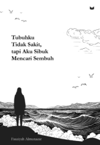 Image of Tubuhku Tidak Sakit, tapi Aku Sibuk Mencari Sembuh